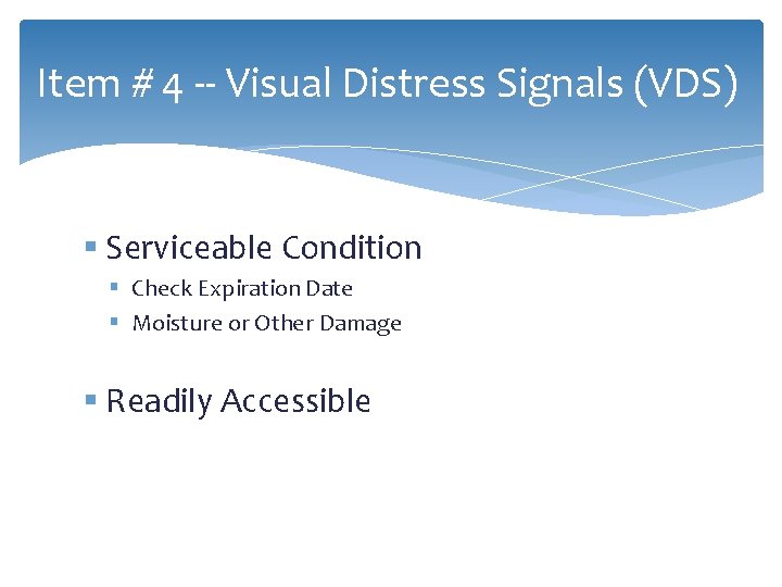 Item # 4 -- Visual Distress Signals (VDS) § Serviceable Condition § Check Expiration