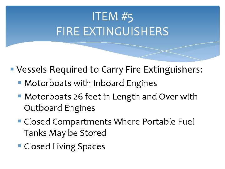 ITEM #5 FIRE EXTINGUISHERS § Vessels Required to Carry Fire Extinguishers: § Motorboats with