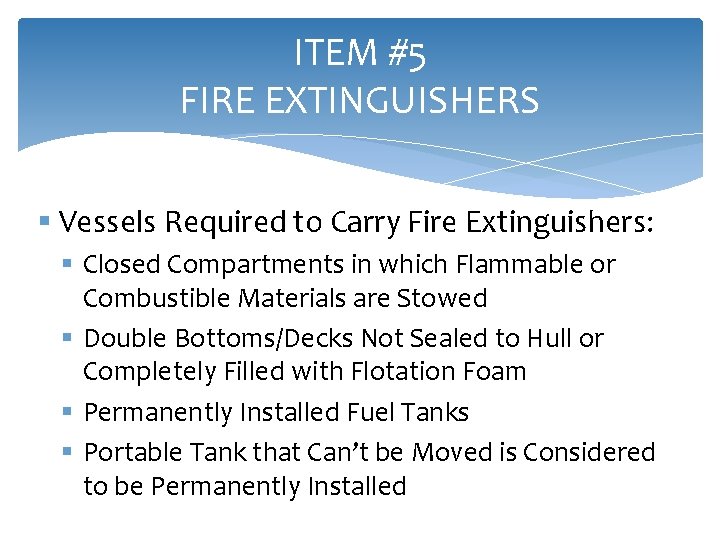 ITEM #5 FIRE EXTINGUISHERS § Vessels Required to Carry Fire Extinguishers: § Closed Compartments