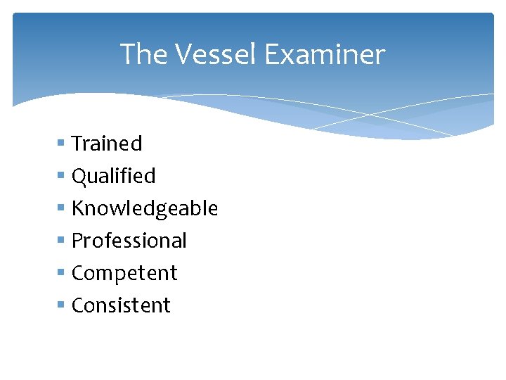 The Vessel Examiner § Trained § Qualified § Knowledgeable § Professional § Competent §