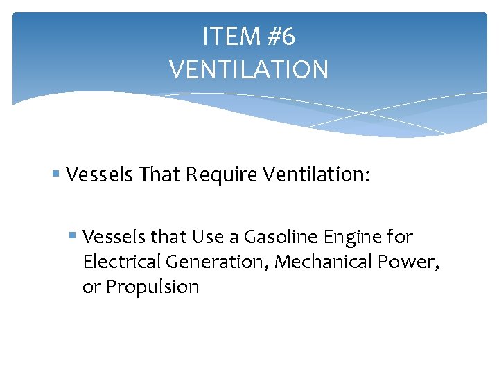 ITEM #6 VENTILATION § Vessels That Require Ventilation: § Vessels that Use a Gasoline