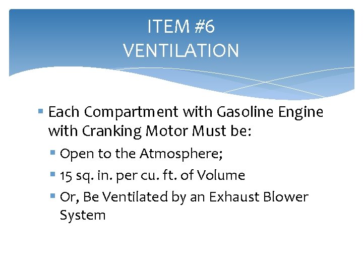 ITEM #6 VENTILATION § Each Compartment with Gasoline Engine with Cranking Motor Must be: