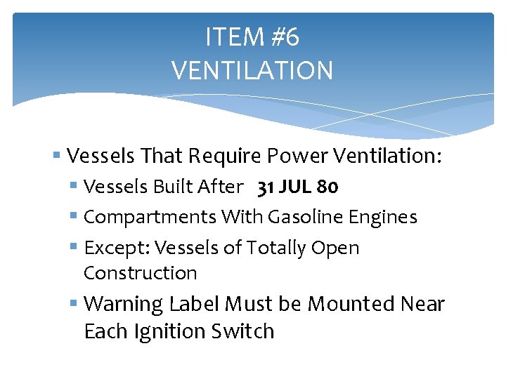 ITEM #6 VENTILATION § Vessels That Require Power Ventilation: § Vessels Built After 31