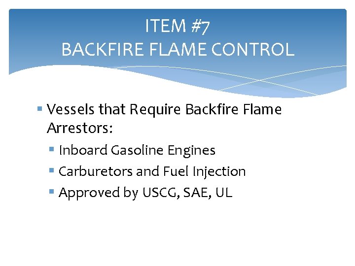 ITEM #7 BACKFIRE FLAME CONTROL § Vessels that Require Backfire Flame Arrestors: § Inboard
