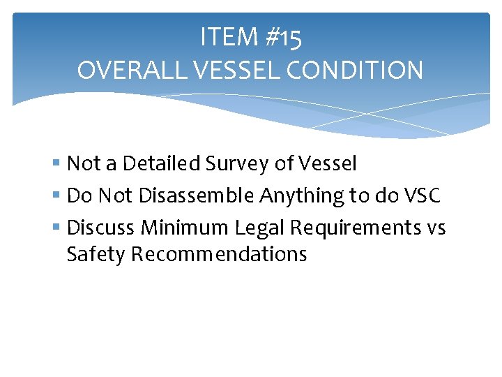 ITEM #15 OVERALL VESSEL CONDITION § Not a Detailed Survey of Vessel § Do