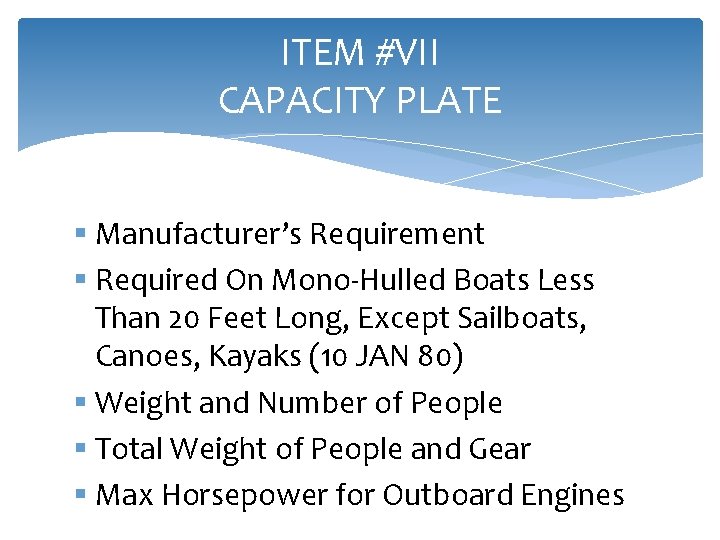 ITEM #VII CAPACITY PLATE § Manufacturer’s Requirement § Required On Mono-Hulled Boats Less Than