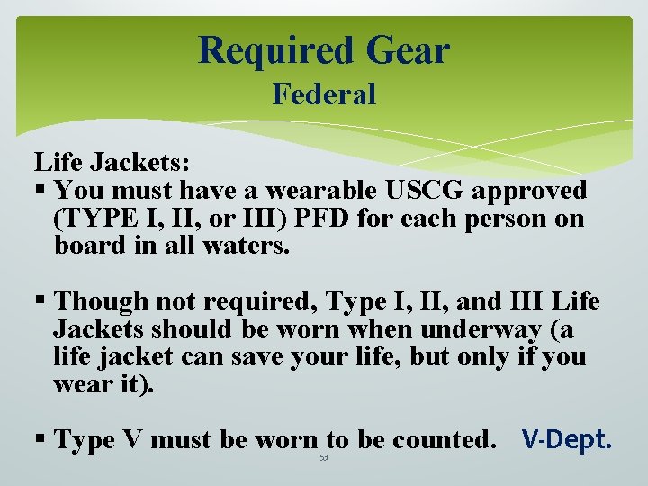 Required Gear Federal Life Jackets: § You must have a wearable USCG approved (TYPE