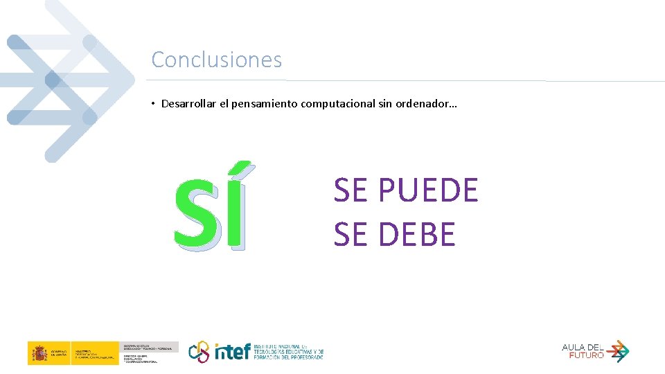 Conclusiones • Desarrollar el pensamiento computacional sin ordenador… SÍ SE PUEDE SE DEBE 