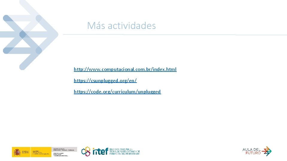 Más actividades http: //www. computacional. com. br/index. html https: //csunplugged. org/en/ https: //code. org/curriculum/unplugged