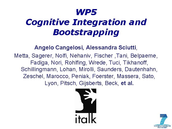 WP 5 Cognitive Integration and Bootstrapping Angelo Cangelosi, Alessandra Sciutti, Metta, Sagerer, Nolfi, Nehaniv,