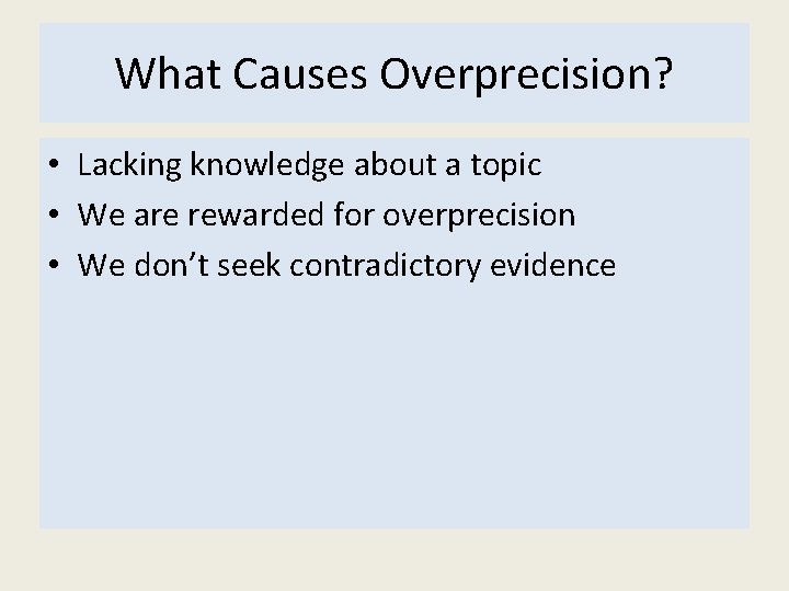 What Causes Overprecision? • Lacking knowledge about a topic • We are rewarded for What Causes Overprecision? • Lacking knowledge about a topic • We are rewarded for