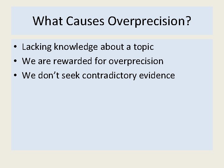 What Causes Overprecision? • Lacking knowledge about a topic • We are rewarded for