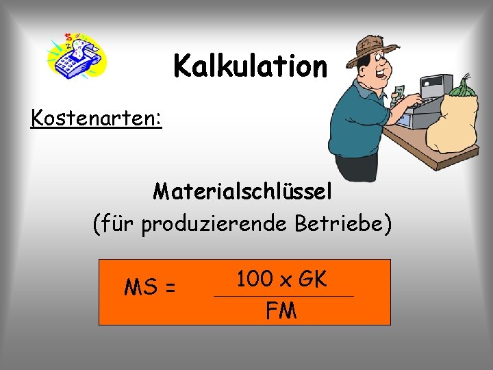 Kalkulation Kostenarten: Materialschlüssel (für produzierende Betriebe) MS = 100 x GK FM 