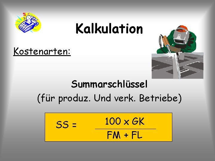 Kalkulation Kostenarten: Summarschlüssel (für produz. Und verk. Betriebe) SS = 100 x GK FM