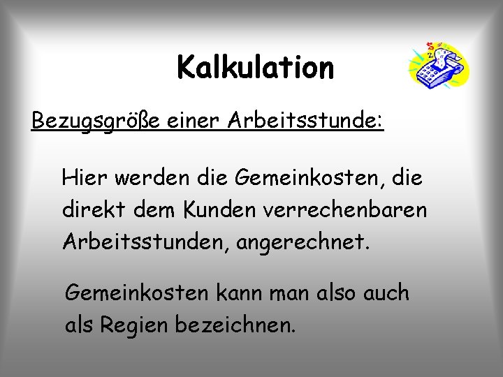 Kalkulation Bezugsgröße einer Arbeitsstunde: Hier werden die Gemeinkosten, die direkt dem Kunden verrechenbaren Arbeitsstunden,