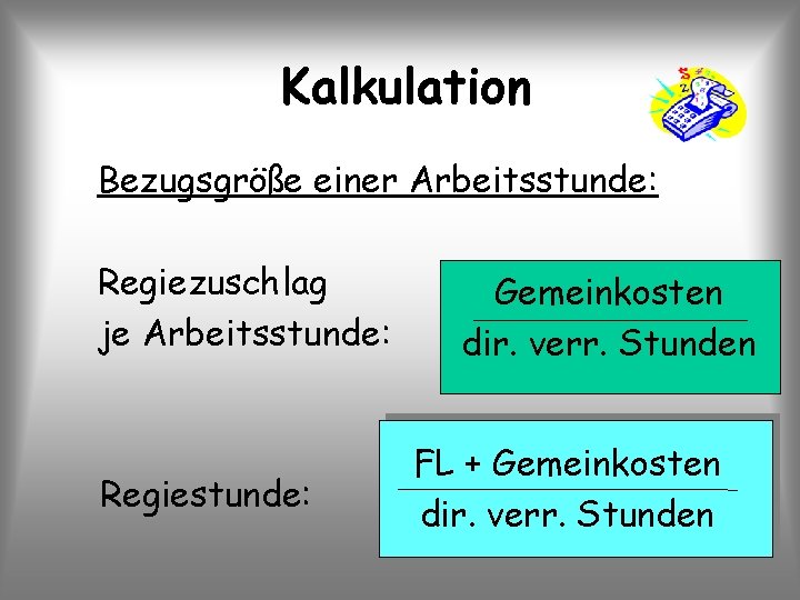 Kalkulation Bezugsgröße einer Arbeitsstunde: Regiezuschlag je Arbeitsstunde: Regiestunde: Gemeinkosten dir. verr. Stunden FL +