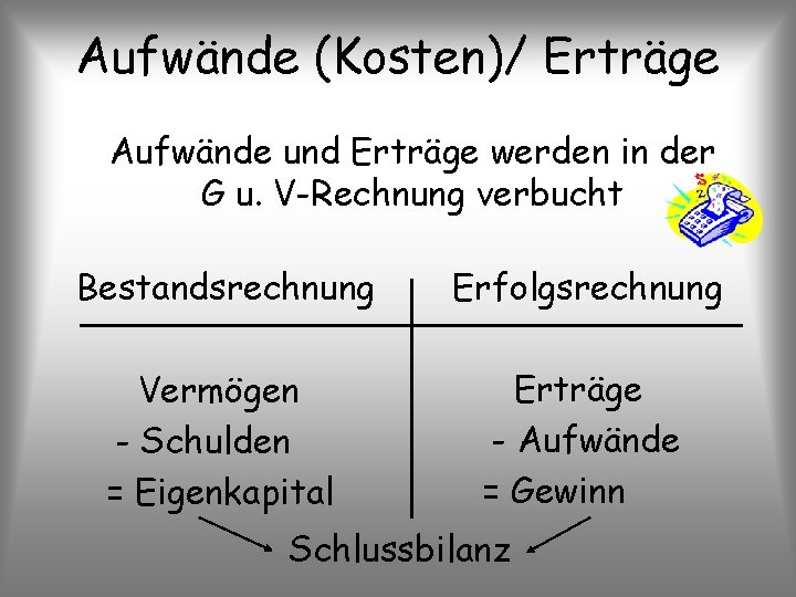 Aufwände (Kosten)/ Erträge Aufwände und Erträge werden in der G u. V-Rechnung verbucht Bestandsrechnung