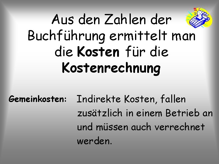 Aus den Zahlen der Buchführung ermittelt man die Kosten für die Kostenrechnung Gemeinkosten: Indirekte