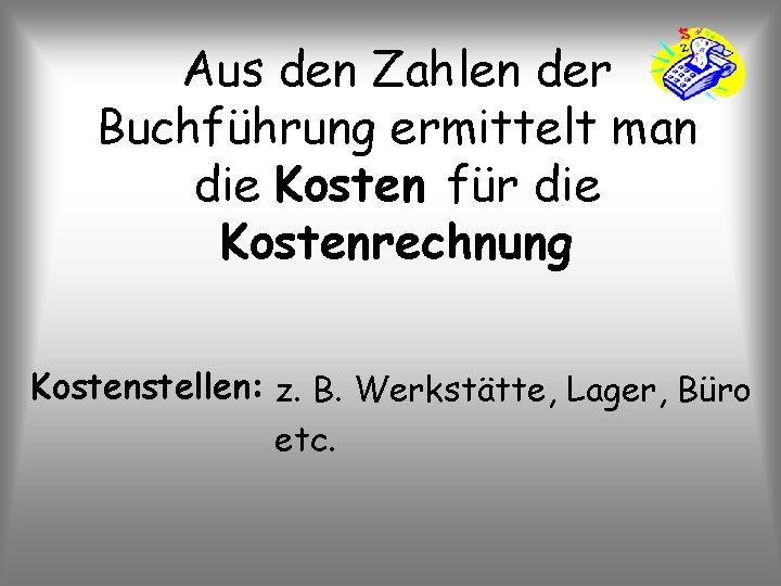 Aus den Zahlen der Buchführung ermittelt man die Kosten für die Kostenrechnung Kostenstellen: z.