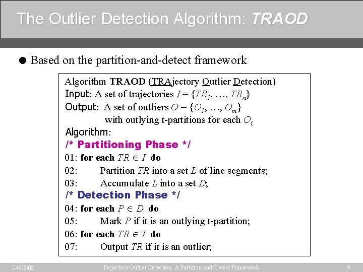 The Outlier Detection Algorithm: TRAOD = Based on the partition-and-detect framework Algorithm TRAOD (TRAjectory