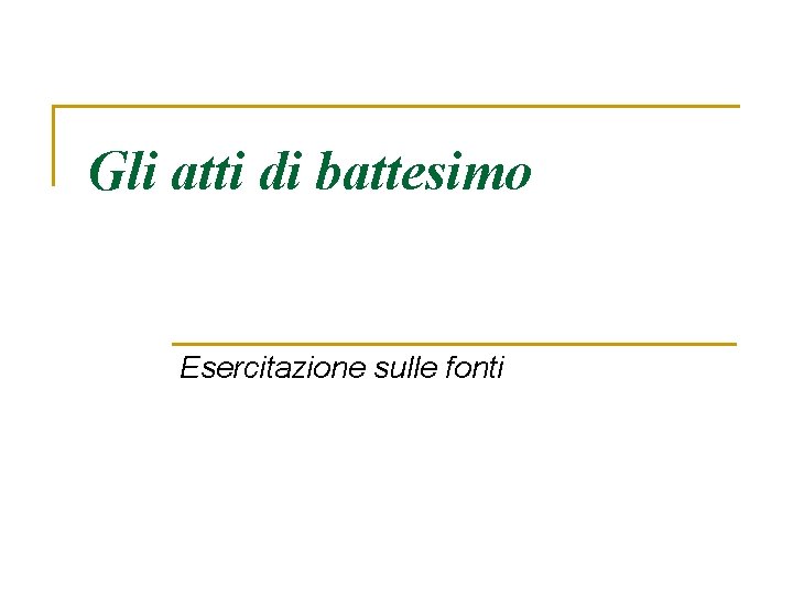 Gli atti di battesimo Esercitazione sulle fonti 