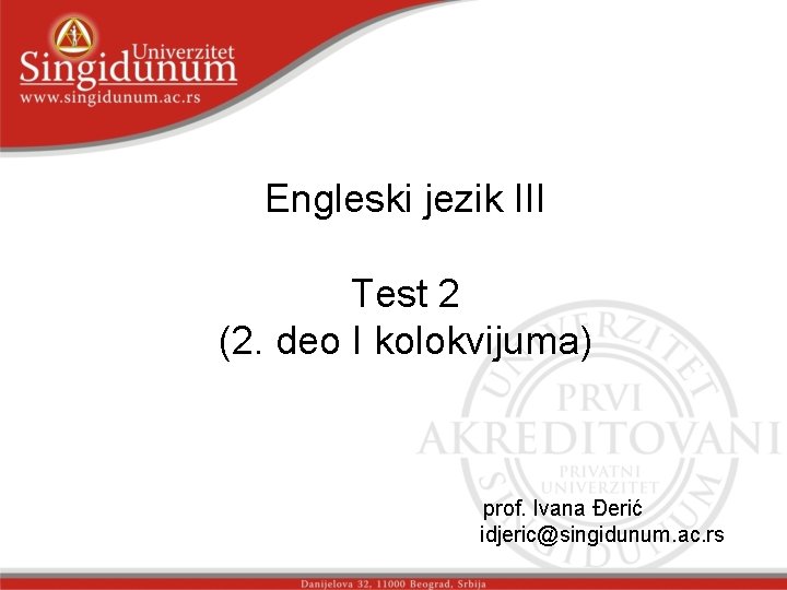 Engleski jezik III Test 2 (2. deo I kolokvijuma) prof. Ivana Đerić idjeric@singidunum. ac.