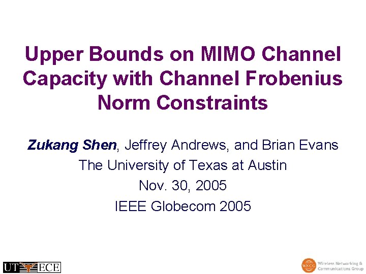 Upper Bounds on MIMO Channel Capacity with Channel Frobenius Norm Constraints Zukang Shen, Jeffrey