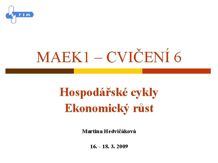 MAEK 1 – CVIČENÍ 6 Hospodářské cykly Ekonomický růst Martina Hedvičáková 16. - 18.