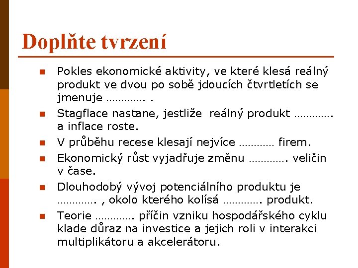 Doplňte tvrzení n n n Pokles ekonomické aktivity, ve které klesá reálný produkt ve