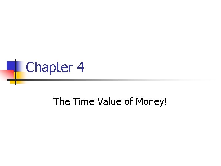 Chapter 4 The Time Value of Money! Chapter 4 The Time Value of Money!