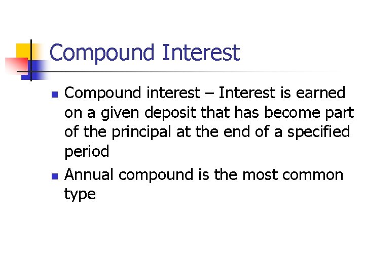 Compound Interest n n Compound interest – Interest is earned on a given deposit Compound Interest n n Compound interest – Interest is earned on a given deposit