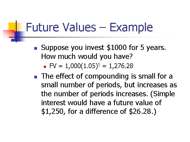 Future Values – Example n Suppose you invest $1000 for 5 years. How much Future Values – Example n Suppose you invest $1000 for 5 years. How much