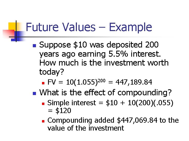 Future Values – Example n Suppose $10 was deposited 200 years ago earning 5. Future Values – Example n Suppose $10 was deposited 200 years ago earning 5.