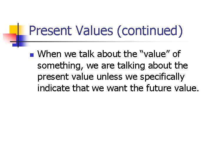 Present Values (continued) n When we talk about the “value” of something, we are Present Values (continued) n When we talk about the “value” of something, we are
