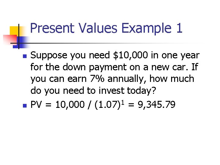 Present Values Example 1 n n Suppose you need $10, 000 in one year Present Values Example 1 n n Suppose you need $10, 000 in one year