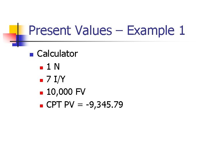 Present Values – Example 1 n Calculator n n 1 N 7 I/Y 10, Present Values – Example 1 n Calculator n n 1 N 7 I/Y 10,