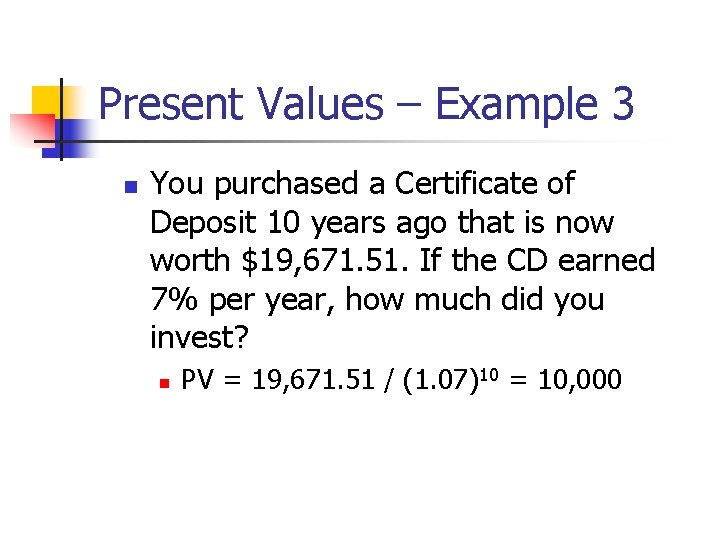 Present Values – Example 3 n You purchased a Certificate of Deposit 10 years Present Values – Example 3 n You purchased a Certificate of Deposit 10 years