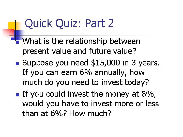 Quick Quiz: Part 2 n n n What is the relationship between present value Quick Quiz: Part 2 n n n What is the relationship between present value
