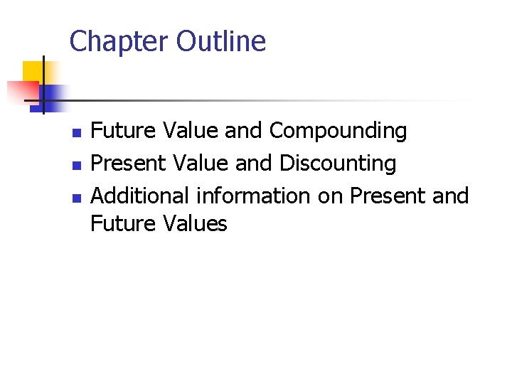 Chapter Outline n n n Future Value and Compounding Present Value and Discounting Additional Chapter Outline n n n Future Value and Compounding Present Value and Discounting Additional