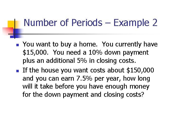 Number of Periods – Example 2 n n You want to buy a home. Number of Periods – Example 2 n n You want to buy a home.