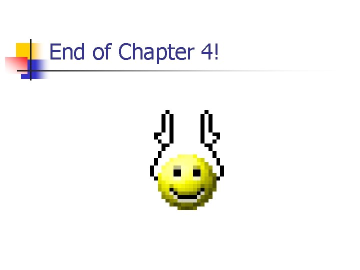 End of Chapter 4! End of Chapter 4!