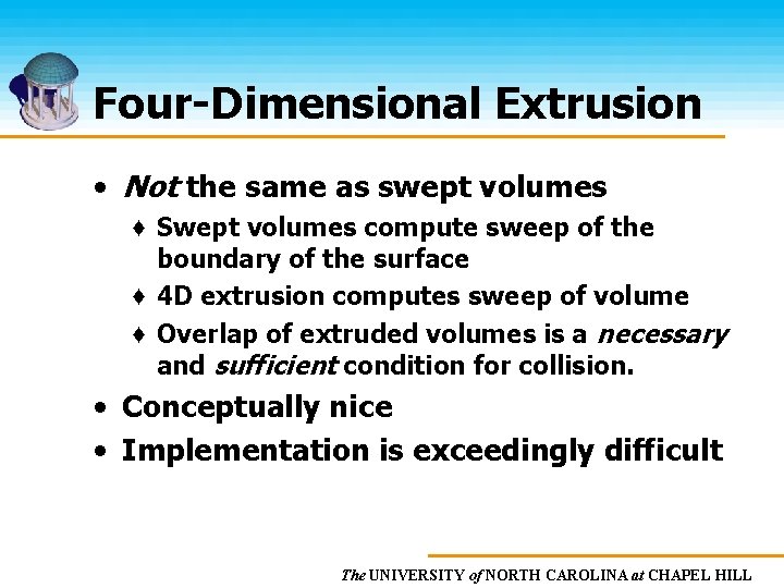 Four-Dimensional Extrusion • Not the same as swept volumes ♦ Swept volumes compute sweep