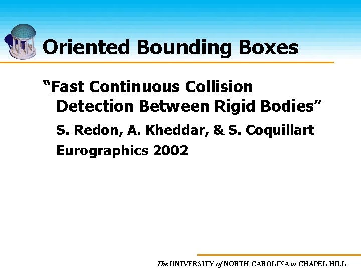 Oriented Bounding Boxes “Fast Continuous Collision Detection Between Rigid Bodies” S. Redon, A. Kheddar,