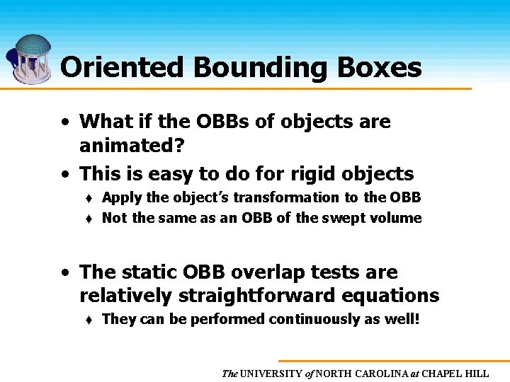 Oriented Bounding Boxes • What if the OBBs of objects are animated? • This