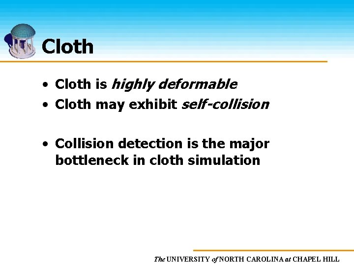 Cloth • Cloth is highly deformable • Cloth may exhibit self-collision • Collision detection