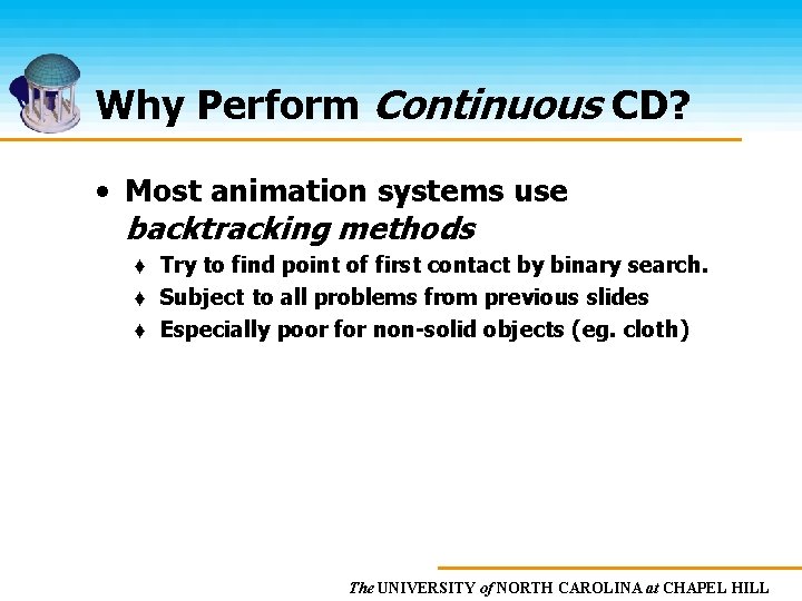 Why Perform Continuous CD? • Most animation systems use backtracking methods ♦ Try to