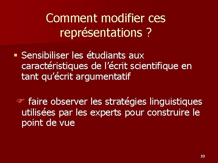 Comment modifier ces représentations ? § Sensibiliser les étudiants aux caractéristiques de l’écrit scientifique