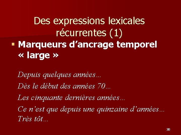 Des expressions lexicales récurrentes (1) § Marqueurs d’ancrage temporel « large » Depuis quelques