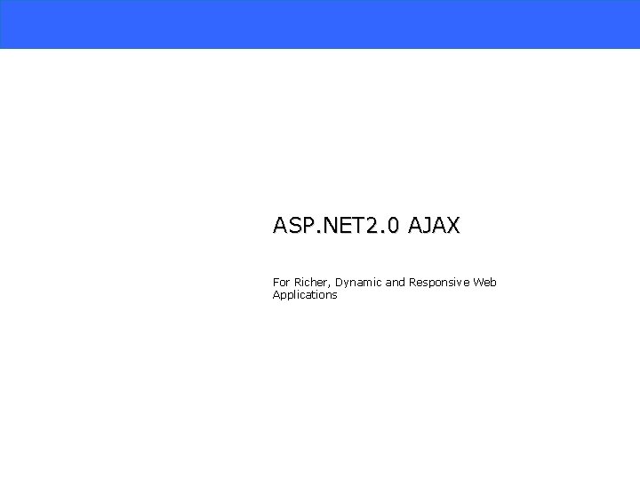 ASP. NET 2. 0 AJAX For Richer, Dynamic and Responsive Web Applications 