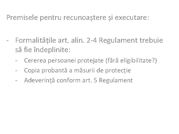 Premisele pentru recunoaștere și executare: - Formalitățile art. alin. 2 -4 Regulament trebuie să